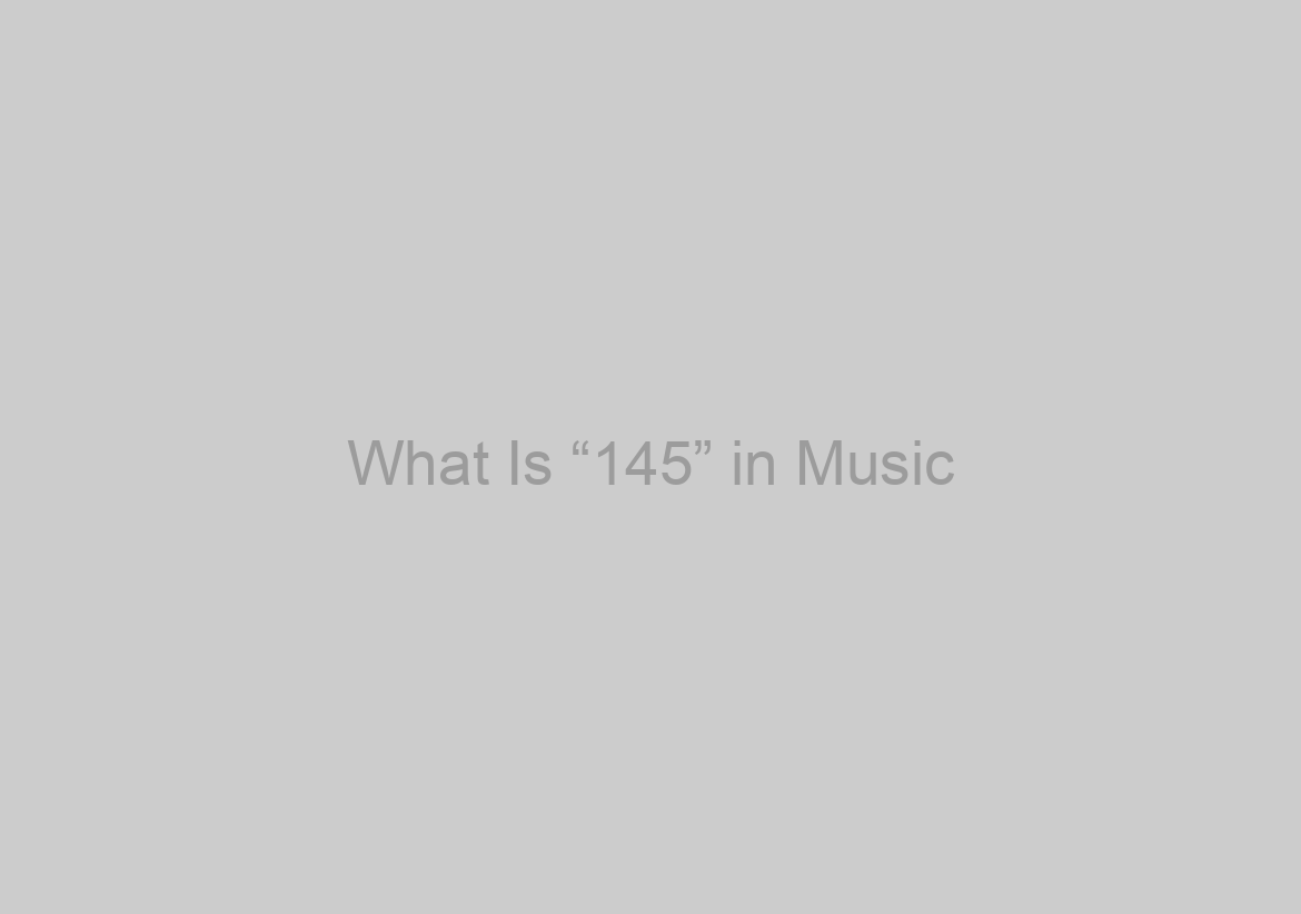 What Is “145” in Music?